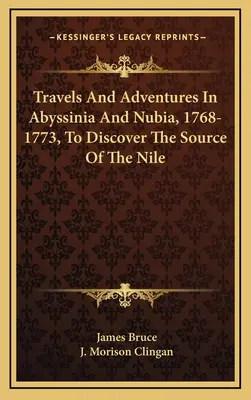 Podróże i przygody w Abisynii i Nubii, 1768-1773, aby odkryć źródło Nilu - Travels And Adventures In Abyssinia And Nubia, 1768-1773, To Discover The Source Of The Nile