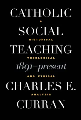 Katolicka nauka społeczna, 1891 - teraźniejszość: Analiza historyczna, teologiczna i etyczna - Catholic Social Teaching, 1891-Present: A Historical, Theological, and Ethical Analysis