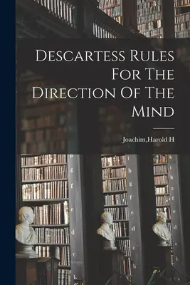 Reguły Kartezjusza dotyczące kierowania umysłem - Descartess Rules For The Direction Of The Mind