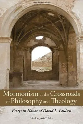 Mormonizm na skrzyżowaniu filozofii i teologii: Eseje ku czci Davida L. Paulsena - Mormonism at the Crossroads of Philosophy and Theology: Essays in Honor of David L. Paulsen