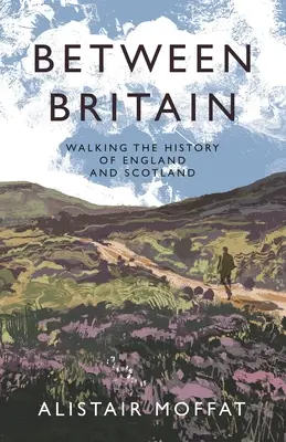 Między Wielką Brytanią: Spacerując po historii Anglii i Szkocji - Between Britain: Walking the History of England and Scotland