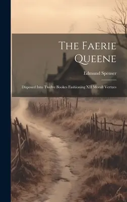 The Faerie Queene: Disposed into Twelve Bookes Fashioning XII Morall Vertues (Królowa wróżek: dwanaście ksiąg przedstawiających XII wartości moralnych) - The Faerie Queene: Disposed Into Twelve Bookes Fashioning XII Morall Vertues