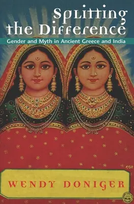 Splitting the Difference: Płeć i mit w starożytnej Grecji i Indiach - Splitting the Difference: Gender and Myth in Ancient Greece and India