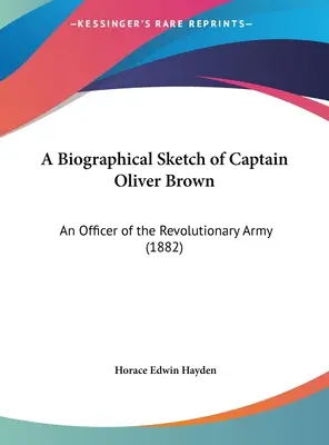 Szkic biograficzny kapitana Olivera Browna: Oficer armii rewolucyjnej (1882) - A Biographical Sketch of Captain Oliver Brown: An Officer of the Revolutionary Army (1882)