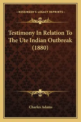 Zeznania w związku z wybuchem epidemii wśród Indian Ute (1880) - Testimony In Relation To The Ute Indian Outbreak (1880)