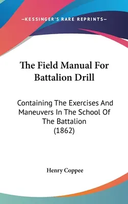 Podręcznik polowy do ćwiczeń batalionowych: Zawierający ćwiczenia i manewry w szkole batalionu (1862) - The Field Manual For Battalion Drill: Containing The Exercises And Maneuvers In The School Of The Battalion (1862)