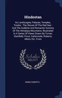 Hindostan: Jego krajobrazy, pałace, świątynie, grobowce: Brzegi Morza Czerwonego: Oraz wzniosłe i romantyczne krajobrazy Himalajów - Hindostan: Its Landscapes, Palaces, Temples, Tombs: The Shores Of The Red Sea: And The Sublime And Romantic Scenery Of The Himala