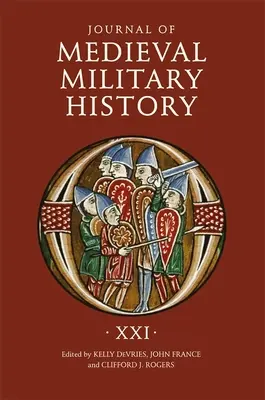 Journal of Medieval Military History: Tom XXI - Journal of Medieval Military History: Volume XXI