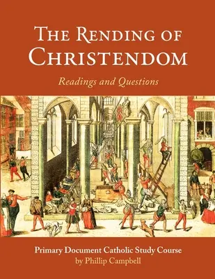 The Rending of Christendom: Katolicki przewodnik do studiowania dokumentów pierwotnych - The Rending of Christendom: A Primary Document Catholic Study Guide