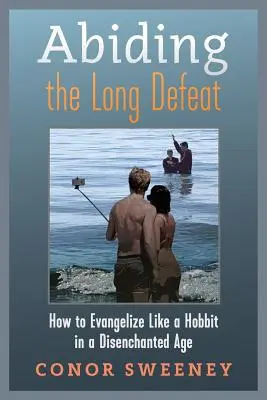 Długotrwała porażka: jak ewangelizować jak hobbit w epoce rozczarowania - Abiding the Long Defeat: How to Evangelize Like a Hobbit in a Disenchanted Age