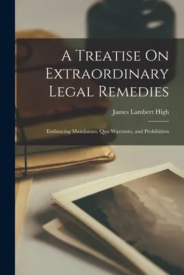 Traktat o nadzwyczajnych środkach prawnych: Mandamus, Quo Warranto, and Prohibition (1874) - A Treatise On Extraordinary Legal Remedies: Embracing Mandamus, Quo Warranto, and Prohibition