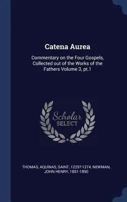 Catena Aurea: Komentarz do czterech Ewangelii, zebrany z dzieł Ojców tom 3, cz.1 - Catena Aurea: Commentary on the Four Gospels, Collected out of the Works of the Fathers Volume 3, pt.1