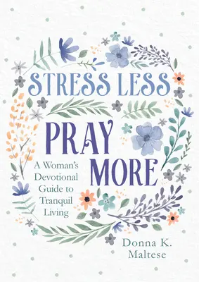 Mniej stresu, więcej modlitwy: Kobiecy przewodnik po spokojnym życiu - Stress Less, Pray More: A Woman's Devotional Guide to Tranquil Living