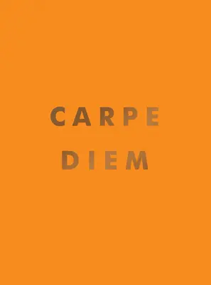 Carpe Diem: Inspirujące cytaty i niesamowite afirmacje na chwytanie dnia - Carpe Diem: Inspirational Quotes and Awesome Affirmations for Seizing the Day