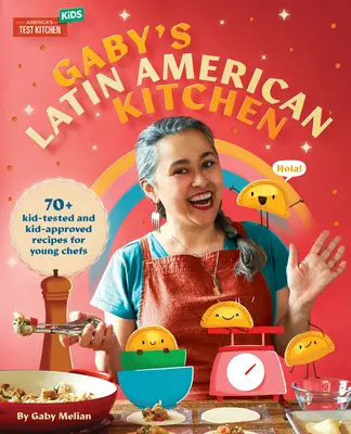 Kuchnia latynoamerykańska Gaby: 70 sprawdzonych i zatwierdzonych przez dzieci przepisów dla młodych szefów kuchni - Gaby's Latin American Kitchen: 70 Kid-Tested and Kid-Approved Recipes for Young Chefs