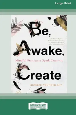 Be, Awake, Create: Uważne praktyki pobudzające kreatywność (16pt Large Print Edition) - Be, Awake, Create: Mindful Practices to Spark Creativity (16pt Large Print Edition)