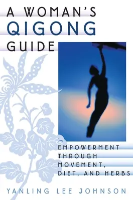 Kobiecy przewodnik po Qigong: Wzmocnienie poprzez ruch, dietę i zioła - A Woman's Qigong Guide: Empowerment Through Movement, Diet, and Herbs