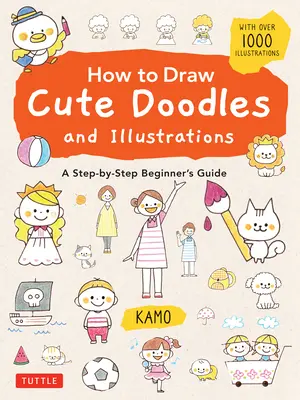 Jak rysować urocze bazgroły i ilustracje: Przewodnik dla początkujących krok po kroku [z ponad 1000 ilustracji] - How to Draw Cute Doodles and Illustrations: A Step-By-Step Beginner's Guide [With Over 1000 Illustrations]