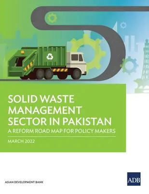 Sektor gospodarki odpadami stałymi w Pakistanie: Mapa drogowa reform dla decydentów politycznych - Solid Waste Management Sector in Pakistan: A Reform Road Map for Policy Makers