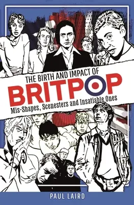 Narodziny i wpływ Britpopu: Błędne kształty, scenarzyści i nienasyceni - The Birth and Impact of Britpop: Mis-Shapes, Scenesters and Insatiable Ones