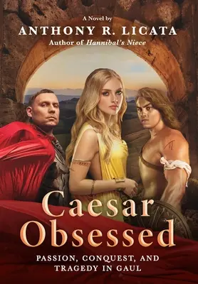 Caesar Obsessed: Namiętność, podbój i tragedia w Galii - Caesar Obsessed: Passion, Conquest, and Tragedy in Gaul