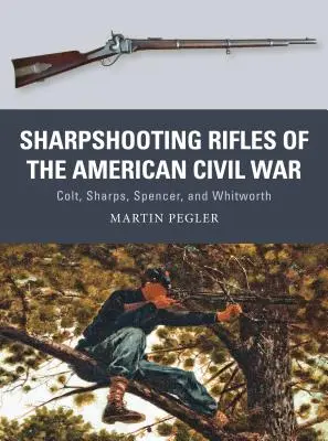 Karabiny wyborowe amerykańskiej wojny secesyjnej: Colt, Sharps, Spencer i Whitworth - Sharpshooting Rifles of the American Civil War: Colt, Sharps, Spencer, and Whitworth