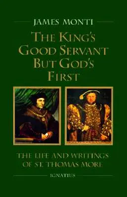 The King's Good Servant But God's First: Życie i pisma świętego Tomasza More'a - The King's Good Servant But God's First: The Life and Writings of Ssaint Thomas More