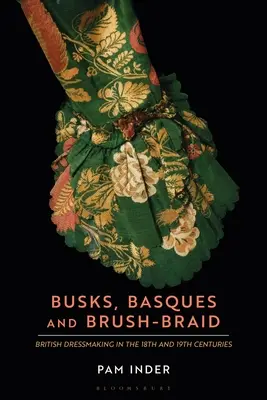 Busks, Basques and Brush-Braid: Brytyjskie sukiennictwo w XVIII i XIX wieku - Busks, Basques and Brush-Braid: British Dressmaking in the 18th and 19th Centuries