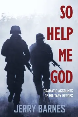 Tak mi dopomóż Bóg: Dramatyczne relacje bohaterów wojskowych - So Help Me God: Dramatic Accounts of Military Heroes