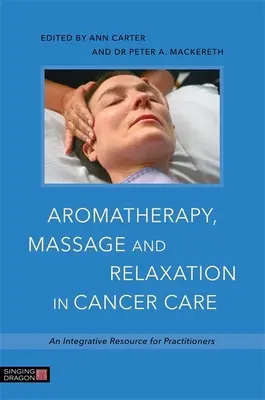 Aromaterapia, masaż i relaksacja w opiece nad chorymi na raka: Integracyjne źródło wiedzy dla praktyków - Aromatherapy, Massage and Relaxation in Cancer Care: An Integrative Resource for Practitioners