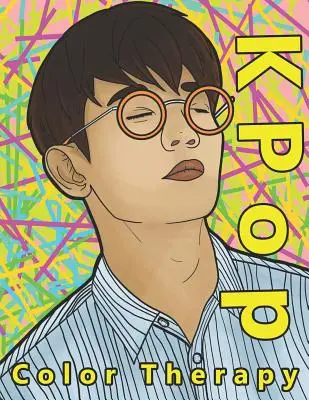 K Pop Color Therapy: Kolorowanka z najbardziej utalentowanymi, atrakcyjnymi i popularnymi męskimi gwiazdami K Pop - K Pop Color Therapy: A Coloring Book the Most Talented, Attractive and Popular Male K Pop Stars