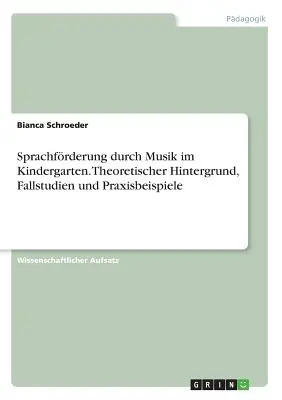 Sprachfrderung durch Musik im Kindergarten. Teoretyczne podłoże, badania i praktyka - Sprachfrderung durch Musik im Kindergarten. Theoretischer Hintergrund, Fallstudien und Praxisbeispiele