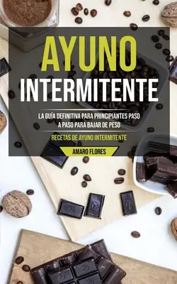 Ayuno Intermitente: Ostateczna dieta dla początkujących - jak zrzucić zbędne kilogramy (Recetas de ayuno intermitente) - Ayuno Intermitente: La gua definitiva para principiantes paso a paso para bajar de peso (Recetas de ayuno intermitente)