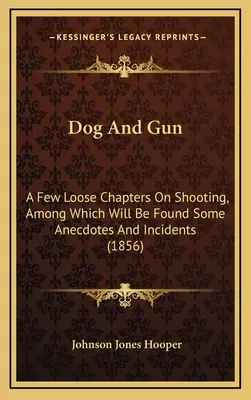 Dog And Gun: Kilka luźnych rozdziałów o strzelaniu, wśród których można znaleźć kilka anegdot i incydentów (1856) - Dog And Gun: A Few Loose Chapters On Shooting, Among Which Will Be Found Some Anecdotes And Incidents (1856)