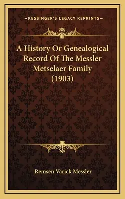 Historia lub zapis genealogiczny rodziny Messler Metselaer (1903) - A History Or Genealogical Record Of The Messler Metselaer Family (1903)