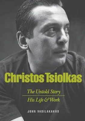 Christos Tsiolkas - Nieopowiedziana historia: Jego życie i dzieło - Christos Tsiolkas - The Untold Story: His Life and His Work