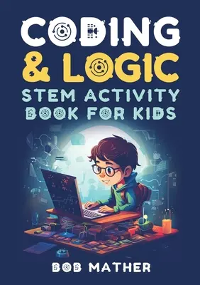 Coding & Logic STEM Activity Book for Kids: Naucz się kodować z logiką i ćwiczeniami kodowania dla dzieci (Kodowanie dla początkujących) - Coding & Logic STEM Activity Book for Kids: Learn to Code with Logic and Coding Activities for Kids (Coding for Absolute Beginners)