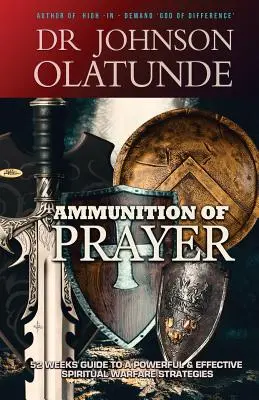 Amunicja modlitwy: 52-tygodniowy przewodnik po potężnych i skutecznych strategiach walki duchowej - Ammunition of Prayer: 52 weeks guide to a powerful & effective spiritual warfare strategies