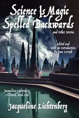 Nauka to magia pisana wspak i inne opowiadania: Jacqueline Lichtenberg zebrane, księga pierwsza - Science Is Magic Spelled Backwards and Other Stories: Jacqueline Lichtenberg Collected, Book One