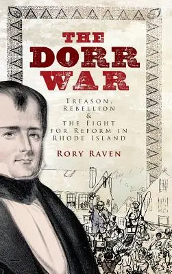 Wojna Dorra: zdrada, bunt i walka o reformy w Rhode Island - The Dorr War: Treason, Rebellion & the Fight for Reform in Rhode Island