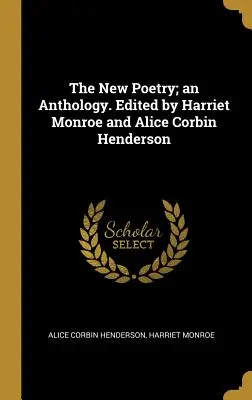 Nowa poezja; antologia. Pod redakcją Harriet Monroe i Alice Corbin Henderson - The New Poetry; an Anthology. Edited by Harriet Monroe and Alice Corbin Henderson