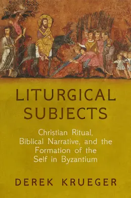 Tematy liturgiczne: Rytuał chrześcijański, narracja biblijna i kształtowanie jaźni w Bizancjum - Liturgical Subjects: Christian Ritual, Biblical Narrative, and the Formation of the Self in Byzantium