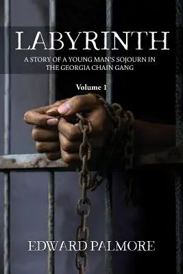 Labirynt: Volume 1: A STORY OF A YOUNG MAN'S SOJOURN IN THE GEORGIA CHAIN GANG - Labyrinth: Volume 1: A STORY OF A YOUNG MAN'S SOJOURN IN THE GEORGIA CHAIN GANG