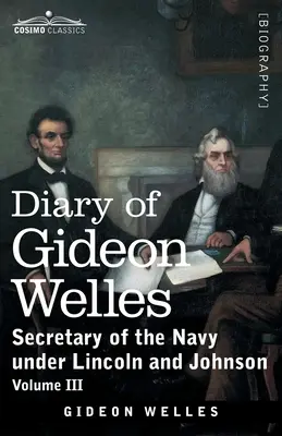 Dziennik Gideona Wellesa, tom III: Sekretarz Marynarki Wojennej pod rządami Lincolna i Johnsona - Diary of Gideon Welles, Volume III: Secretary of the Navy under Lincoln and Johnson