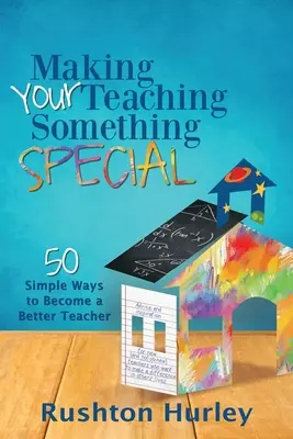 Uczyń swoje nauczanie czymś wyjątkowym: 50 prostych sposobów, by stać się lepszym nauczycielem - Making Your Teaching Something Special: 50 Simple Ways to Become a Better Teacher