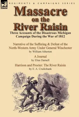 Massacre on the River Raisin: Trzy relacje z katastrofalnej kampanii w Michigan podczas wojny 1812 roku - Massacre on the River Raisin: Three Accounts of the Disastrous Michigan Campaign During the War of 1812