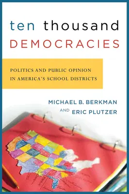 Dziesięć tysięcy demokracji: Polityka i opinia publiczna w amerykańskich okręgach szkolnych - Ten Thousand Democracies: Politics and Public Opinion in America's School Districts