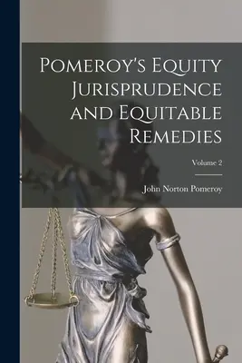 Pomeroy's Equity Jurisprudence and Equitable Remedies; Tom 2 - Pomeroy's Equity Jurisprudence and Equitable Remedies; Volume 2