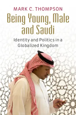 Bycie młodym, męskim i saudyjskim: tożsamość i polityka w zglobalizowanym królestwie - Being Young, Male and Saudi: Identity and Politics in a Globalized Kingdom