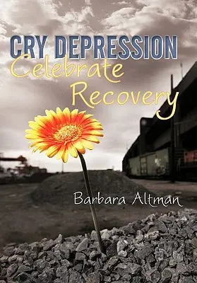 Cry Depression, Celebrate Recovery: Moja podróż przez chorobę psychiczną - Cry Depression, Celebrate Recovery: My Journey Through Mental Illness